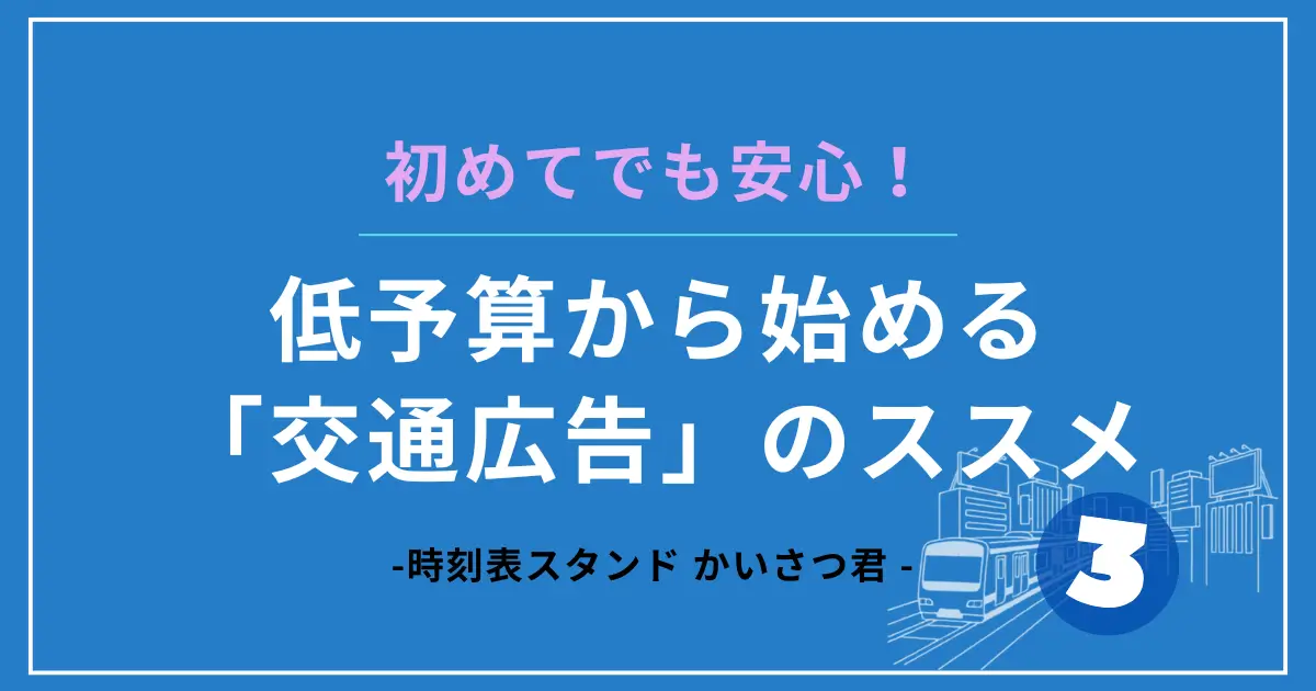 初めてでも安心!低予算から始める「交通広告」のススメ その③